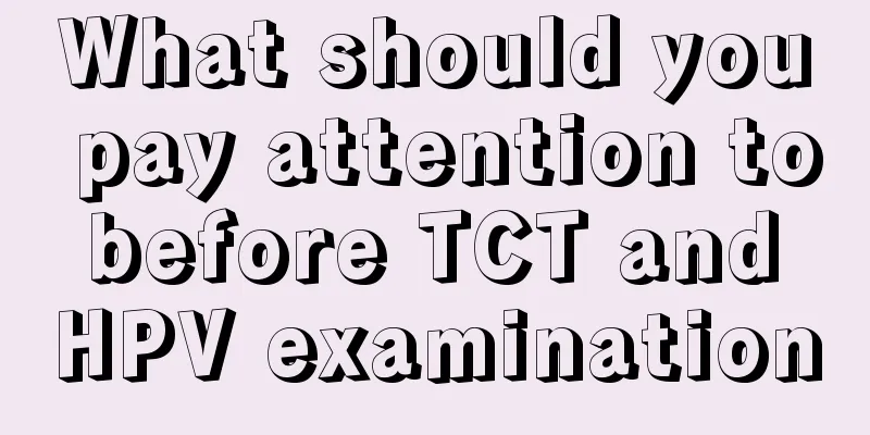 What should you pay attention to before TCT and HPV examination