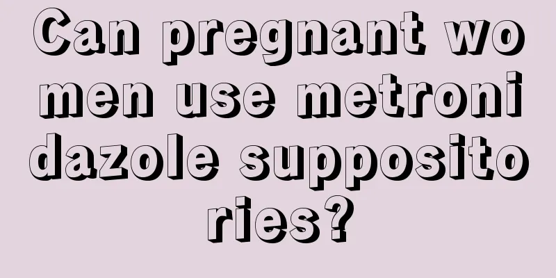 Can pregnant women use metronidazole suppositories?