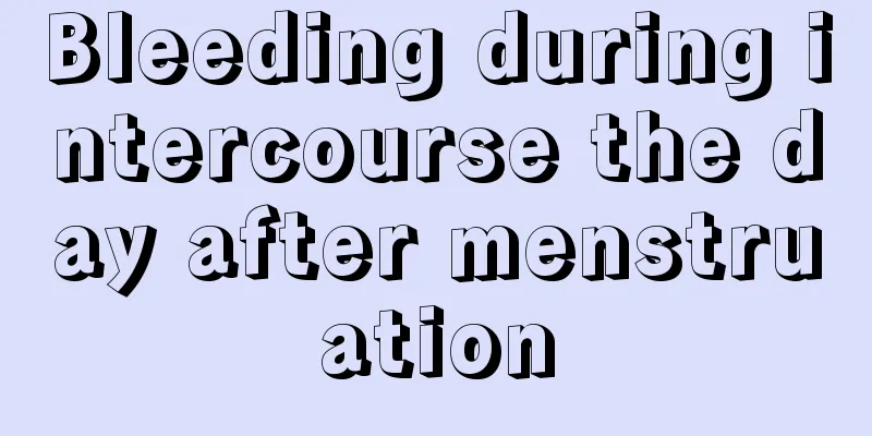 Bleeding during intercourse the day after menstruation