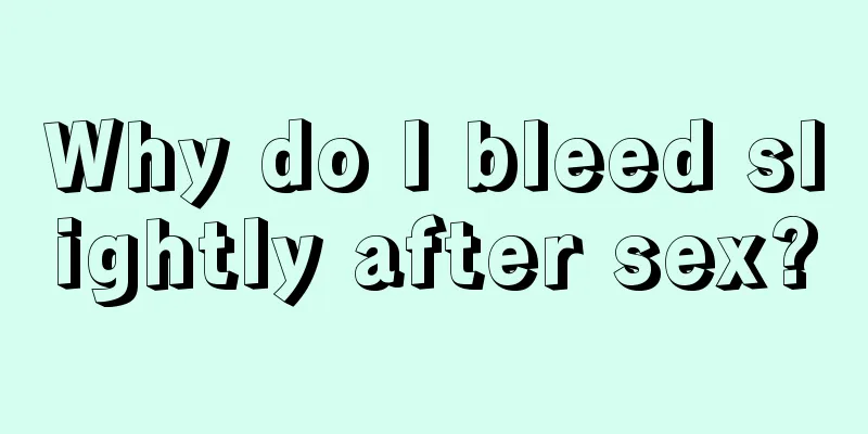 Why do I bleed slightly after sex?