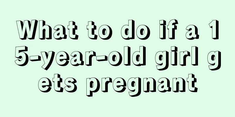 What to do if a 15-year-old girl gets pregnant