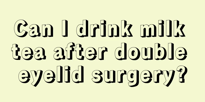 Can I drink milk tea after double eyelid surgery?