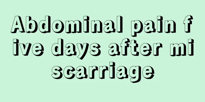 Abdominal pain five days after miscarriage