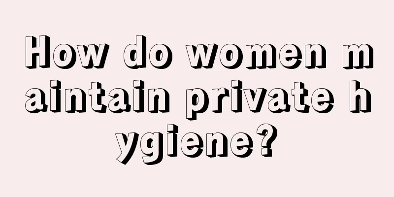 How do women maintain private hygiene?