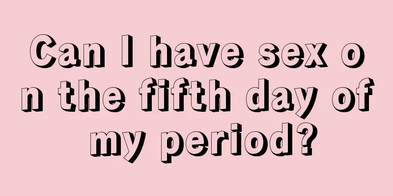 Can I have sex on the fifth day of my period?