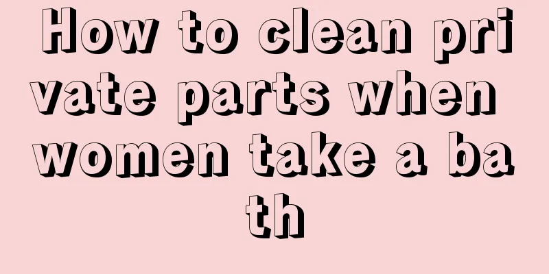 How to clean private parts when women take a bath