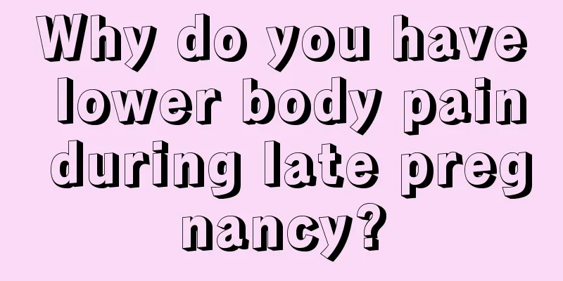 Why do you have lower body pain during late pregnancy?