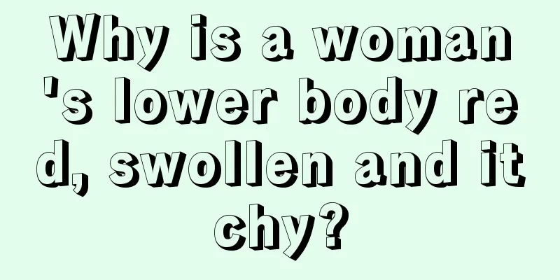 Why is a woman's lower body red, swollen and itchy?