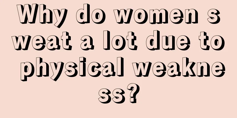 Why do women sweat a lot due to physical weakness?