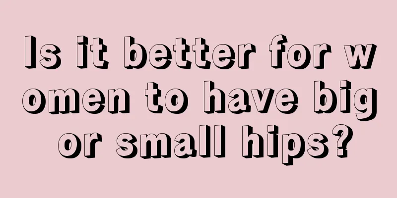 Is it better for women to have big or small hips?