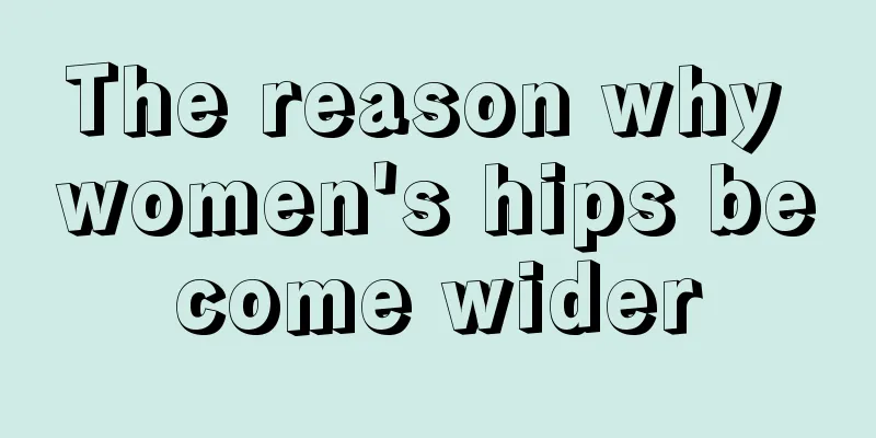 The reason why women's hips become wider