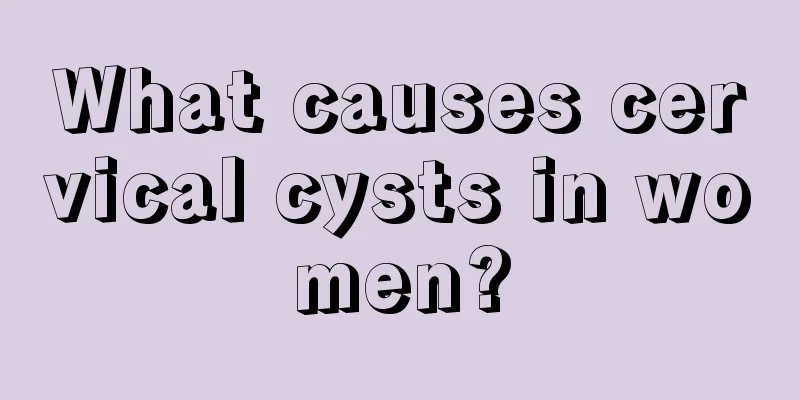 What causes cervical cysts in women?