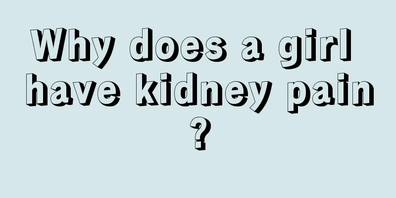 Why does a girl have kidney pain?