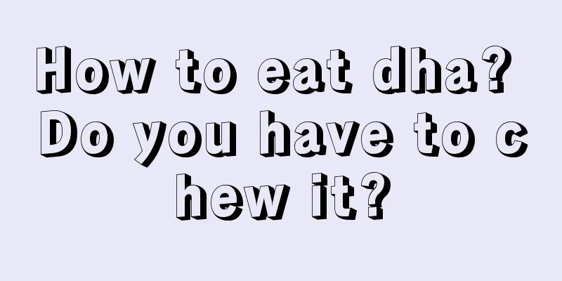 How to eat dha? Do you have to chew it?