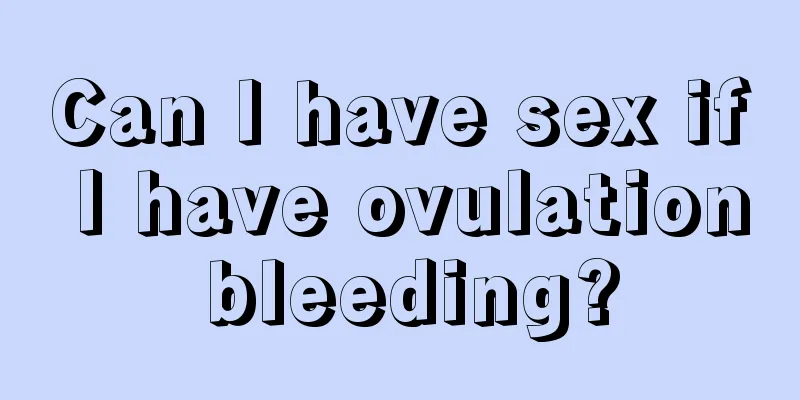 Can I have sex if I have ovulation bleeding?