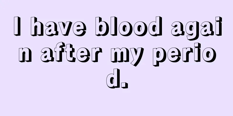 I have blood again after my period.