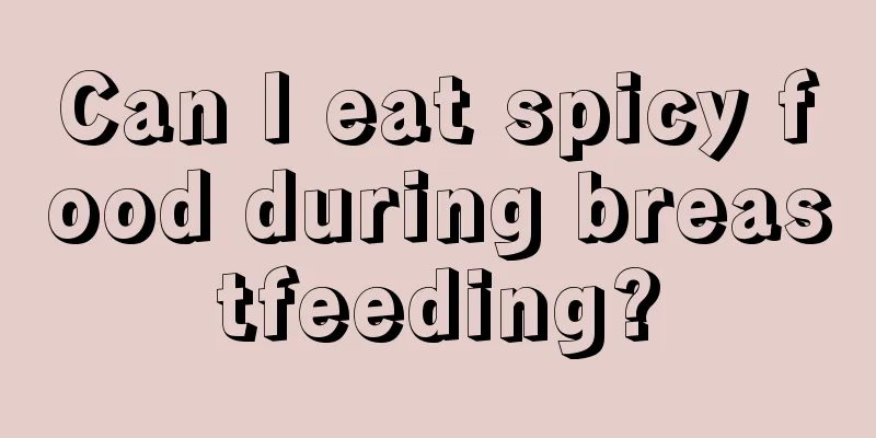 Can I eat spicy food during breastfeeding?