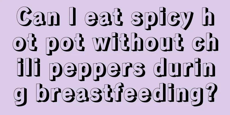 Can I eat spicy hot pot without chili peppers during breastfeeding?