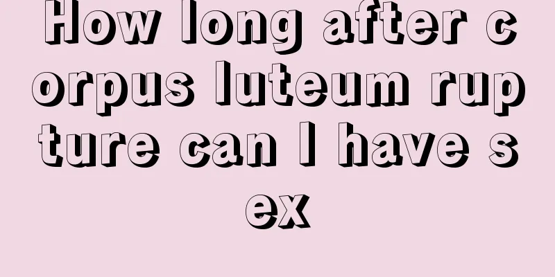 How long after corpus luteum rupture can I have sex