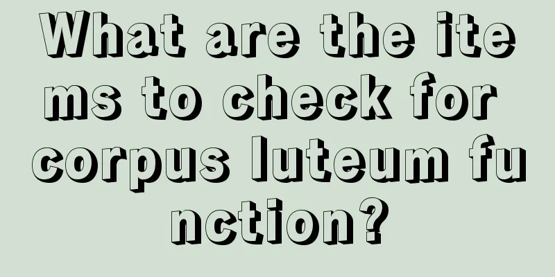 What are the items to check for corpus luteum function?