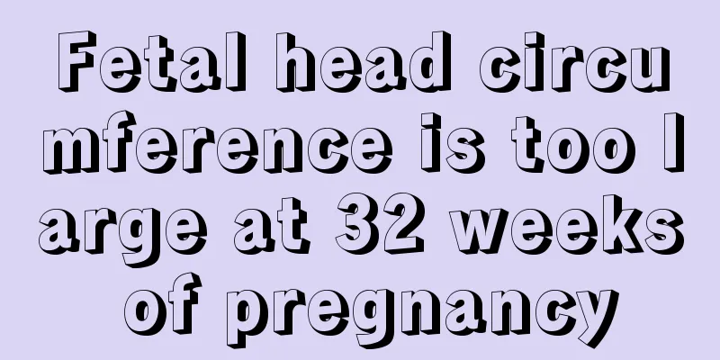 Fetal head circumference is too large at 32 weeks of pregnancy