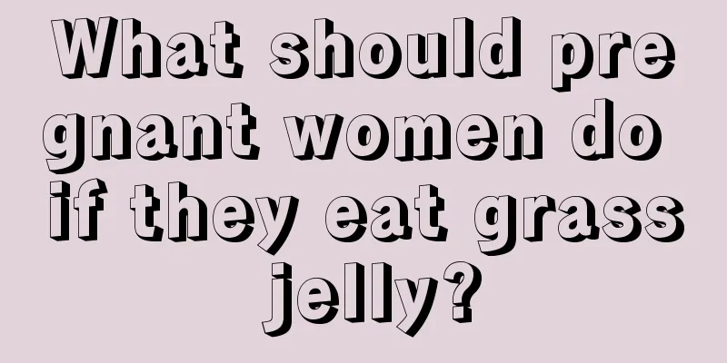 What should pregnant women do if they eat grass jelly?