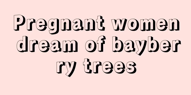 Pregnant women dream of bayberry trees