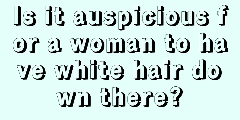 Is it auspicious for a woman to have white hair down there?