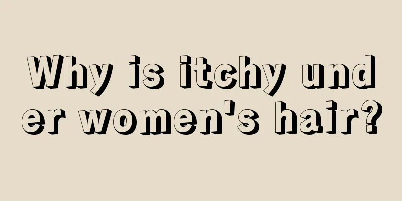 Why is itchy under women's hair?