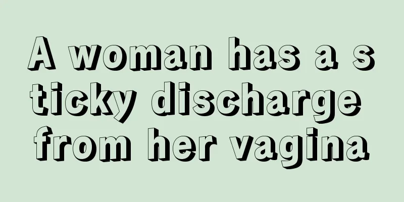 A woman has a sticky discharge from her vagina