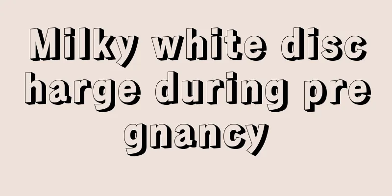 Milky white discharge during pregnancy