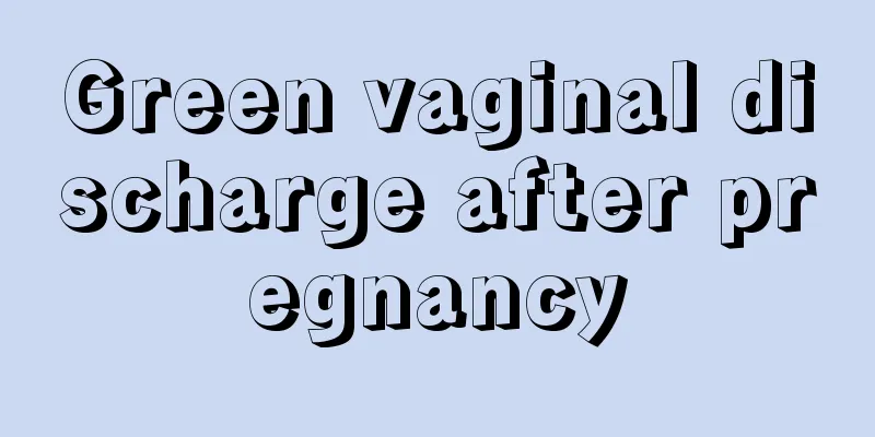 Green vaginal discharge after pregnancy