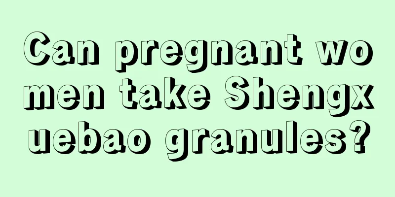 Can pregnant women take Shengxuebao granules?