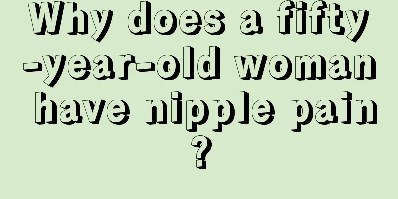 Why does a fifty-year-old woman have nipple pain?