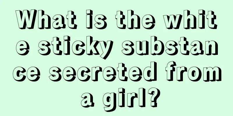 What is the white sticky substance secreted from a girl?