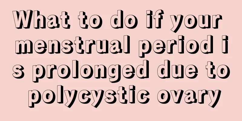 What to do if your menstrual period is prolonged due to polycystic ovary