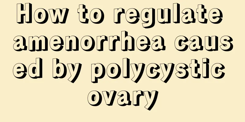 How to regulate amenorrhea caused by polycystic ovary