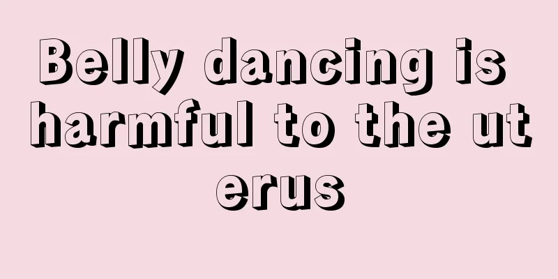 Belly dancing is harmful to the uterus