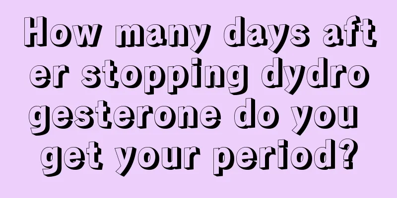 How many days after stopping dydrogesterone do you get your period?