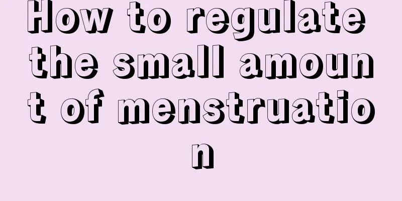 How to regulate the small amount of menstruation