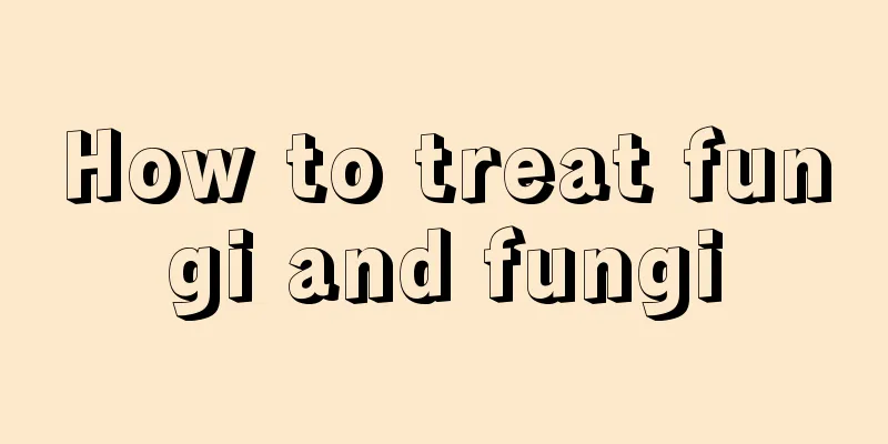 How to treat fungi and fungi