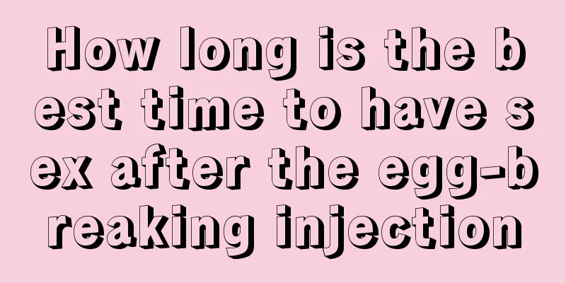 How long is the best time to have sex after the egg-breaking injection