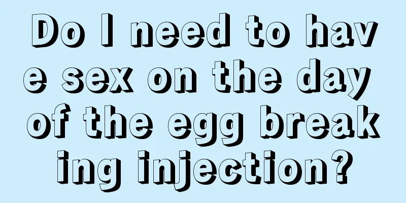 Do I need to have sex on the day of the egg breaking injection?