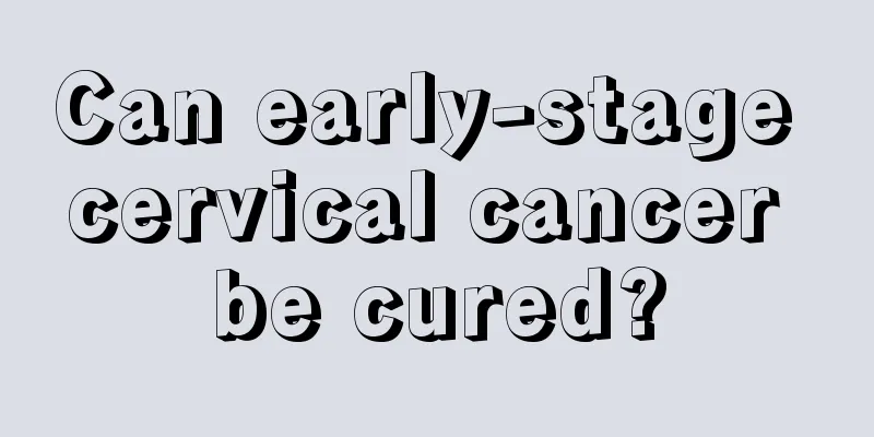 Can early-stage cervical cancer be cured?