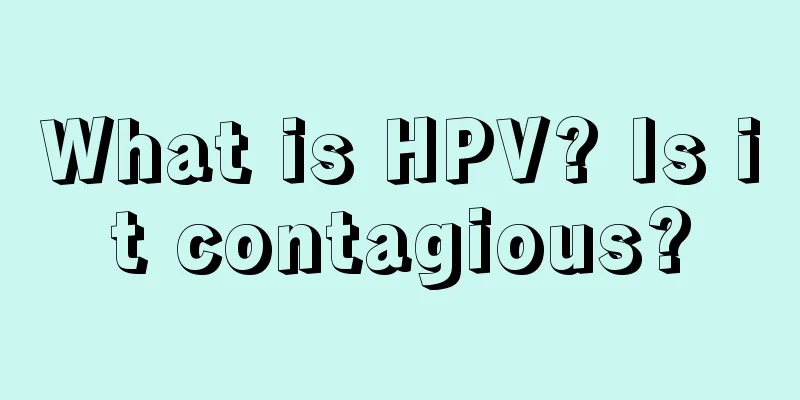 What is HPV? Is it contagious?