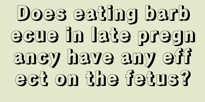 Does eating barbecue in late pregnancy have any effect on the fetus?