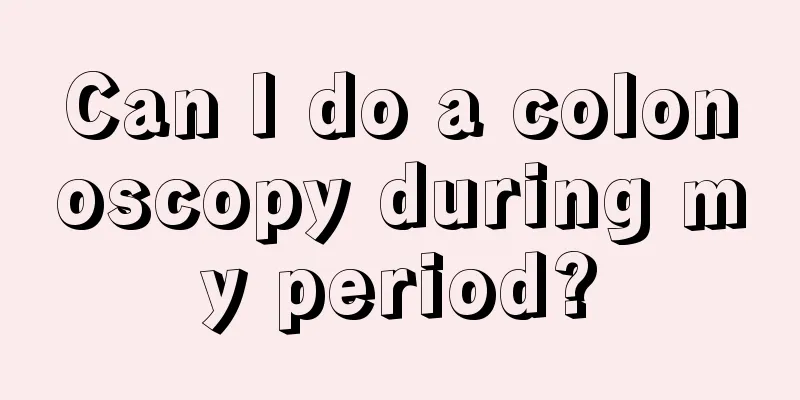 Can I do a colonoscopy during my period?