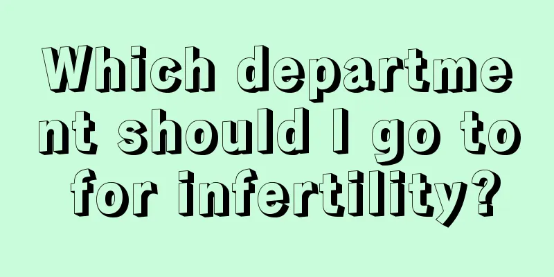 Which department should I go to for infertility?