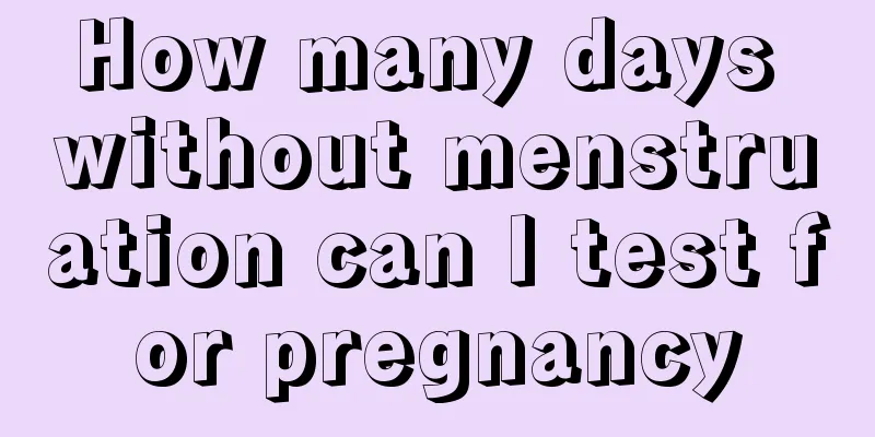 How many days without menstruation can I test for pregnancy