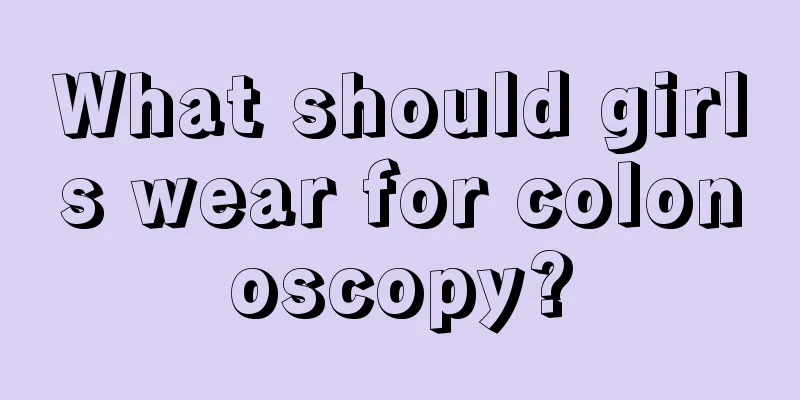 What should girls wear for colonoscopy?